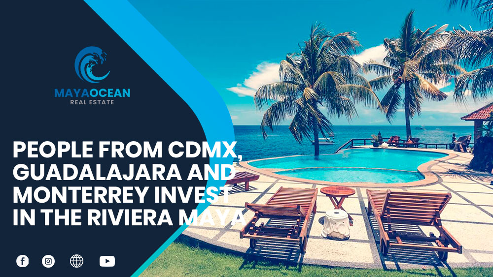 PEOPLE FROM MEXICO CITY GUADALAJARA AND MONTERREY INVEST IN THE RIVIERA MAYA
