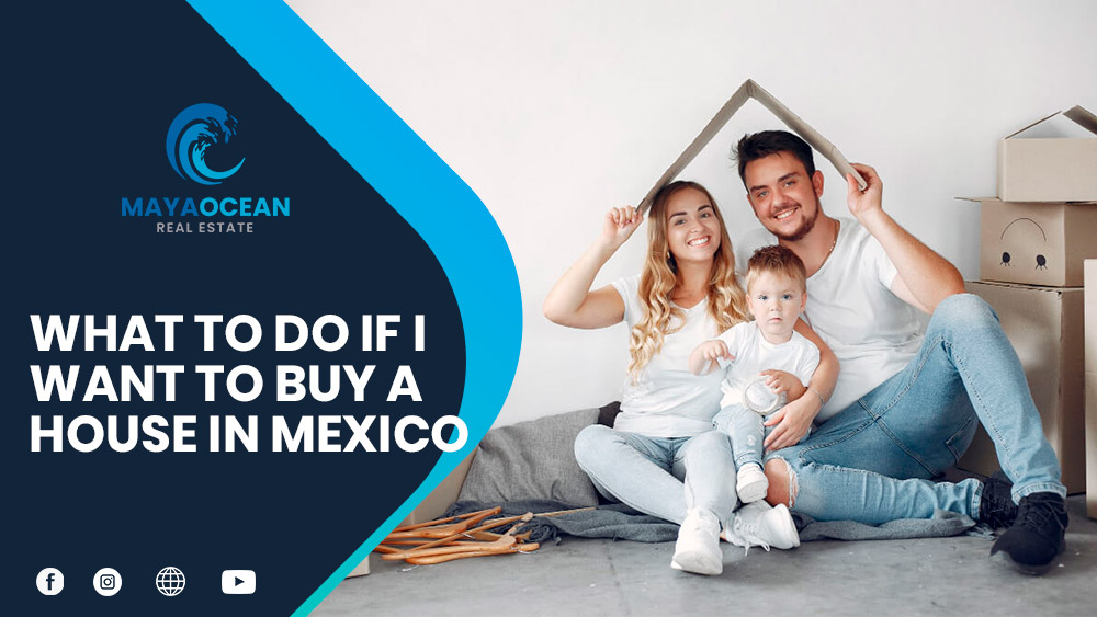 WHAT TO DO IF I WANT TO BUY A HOUSE IN MEXICO